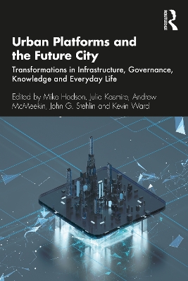 Urban Platforms and the Future City: Transformations in Infrastructure, Governance, Knowledge and Everyday Life by Mike Hodson