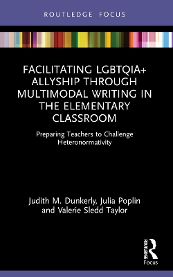 Facilitating LGBTQIA+ Allyship through Multimodal Writing in the Elementary Classroom: Preparing Teachers to Challenge Heteronormativity by Judith M. Dunkerly