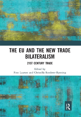 The EU and the New Trade Bilateralism: 21st Century Trade by Finn Laursen