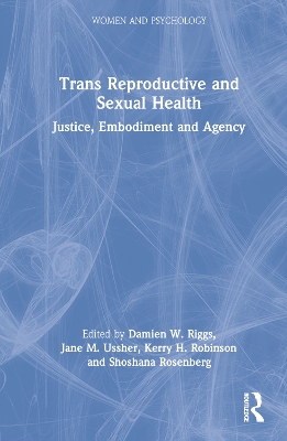 Trans Reproductive and Sexual Health: Justice, Embodiment and Agency by Damien W. Riggs