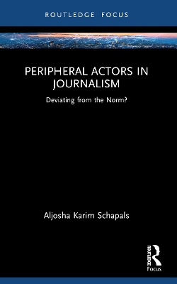Peripheral Actors in Journalism: Deviating from the Norm? by Aljosha Karim Schapals