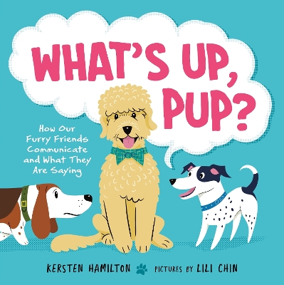 What's Up, Pup?: How Our Furry Friends Communicate and What They Are Saying book