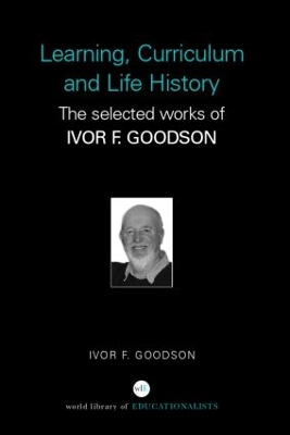 Learning, Curriculum and Life Politics by Ivor F. Goodson