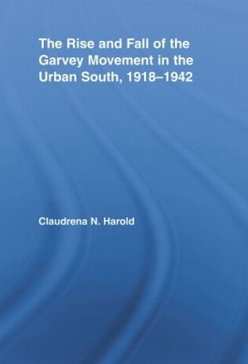 The Rise and Fall of the Garvey Movement in the Urban South, 1918-1942 by Claudrena N. Harold