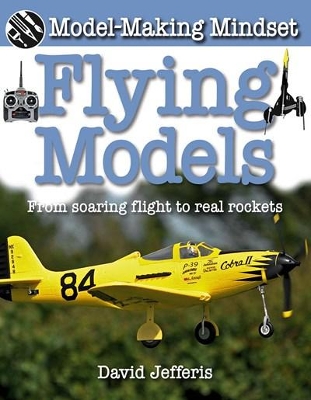 Flying Models: From Soaring Flight to Real Rockets by David Jefferis