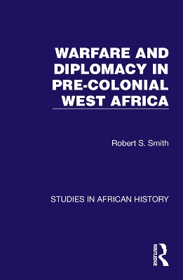 Warfare and Diplomacy in Pre-Colonial West Africa by Robert S. Smith