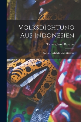 Volksdichtung aus Indonesien: Sagen, Tierfabeln und Märchen by Tammo Jacob Bezemer