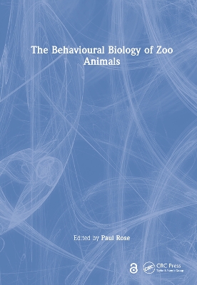 The Behavioural Biology of Zoo Animals by Paul Rose