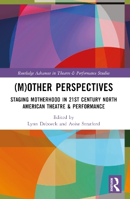 (M)Other Perspectives: Staging Motherhood in 21st Century North American Theatre & Performance book