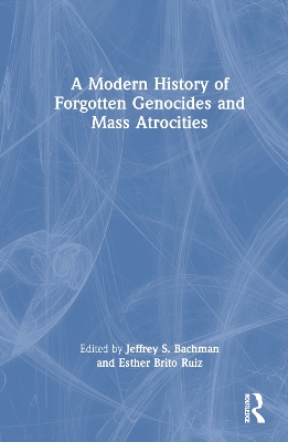 A Modern History of Forgotten Genocides and Mass Atrocities by Jeffrey S. Bachman