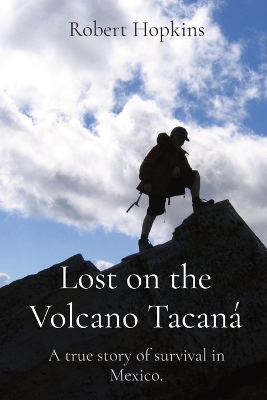 Lost on the Volcano Tacaná: A true story of survival in Mexico. book