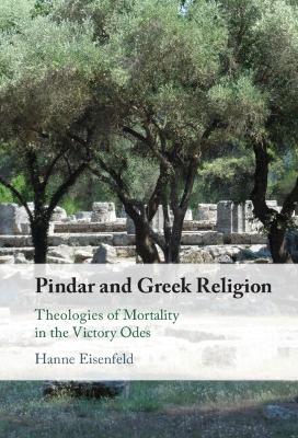 Pindar and Greek Religion: Theologies of Mortality in the Victory Odes by Hanne Eisenfeld
