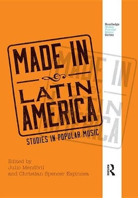 Made in Latin America: Studies in Popular Music by Julio Mendívil
