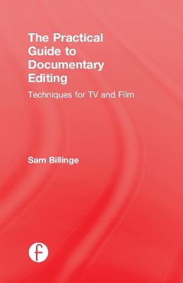 The Practical Guide to Documentary Editing by Sam Billinge