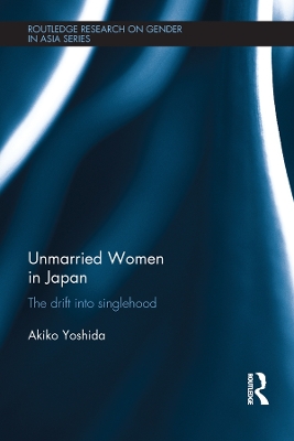 Unmarried Women in Japan: The drift into singlehood by Akiko Yoshida