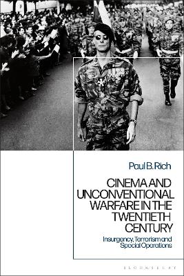 Cinema and Unconventional Warfare in the Twentieth Century: Insurgency, Terrorism and Special Operations by Dr. Paul B. Rich
