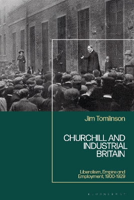 Churchill and Industrial Britain: Liberalism, Empire and Employment, 1900-1929 book