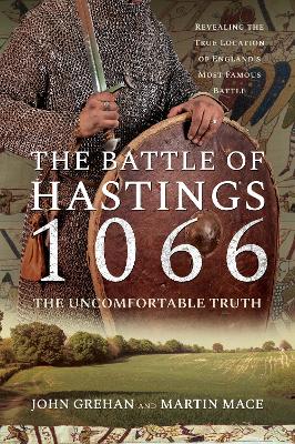 The Battle of Hastings 1066 - The Uncomfortable Truth: Revealing the True Location of England's Most Famous Battle book