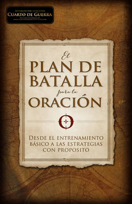 El plan de batalla para la oración: Del entrenamiento básico a las estrategias con propósito book