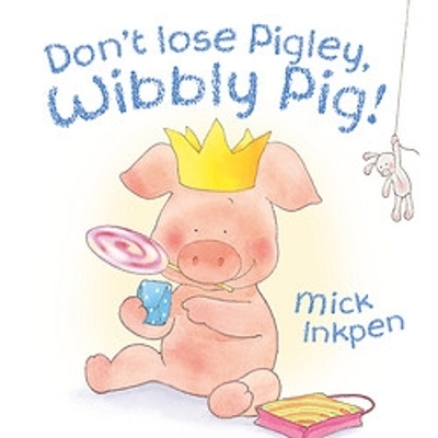 Wibbly Pig: Don't Lose Pigley, Wibbly Pig! by Mick Inkpen