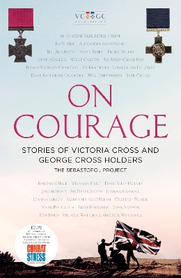 On Courage: Stories of Victoria Cross and George Cross Holders by The Sebastopol Project