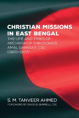 Christian Missions in East Bengal: The Life and Times of Archbishop Theotonius Amal Ganguly, CSC (1920-1977) book