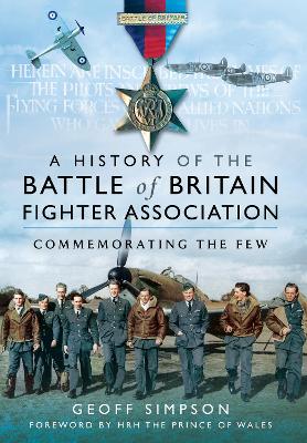 The A History of the Battle of Britain Fighter Association: Commemorating the Few by Geoff Simpson