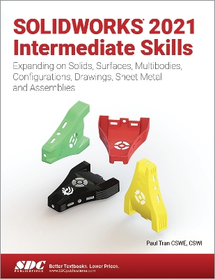 SOLIDWORKS 2021 Intermediate Skills: Expanding on Solids, Surfaces, Multibodies, Configurations, Drawings, Sheet Metal and Assemblies book