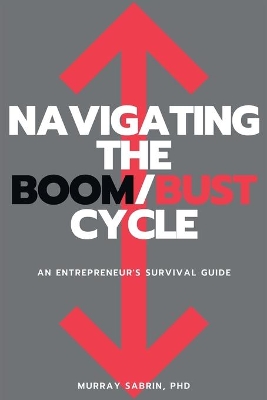 Navigating the Boom/Bust Cycle: An Entrepreneur's Survival Guide book