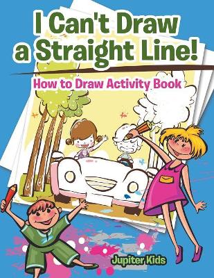 I Can't Draw a Straight Line! How to Draw Activity Book book