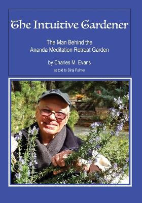 The Intuitive Gardener: The Man Behind the Ananda Mediation Retreat Garden book