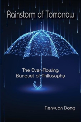 Rainstorm of Tomorrow: The Ever-Flowing Banquet of Philosophy by Renyuan Dong