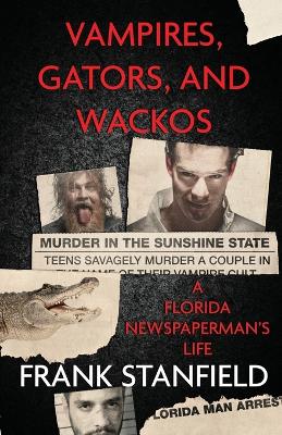 Vampires, Gators, And Wackos: A Florida Newspaperman's Life book