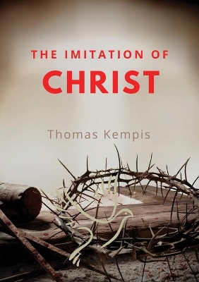 The imitation of chist: A Christian book on the devotion to the Eucharist as key element of spiritual life by Thomas Kempis book