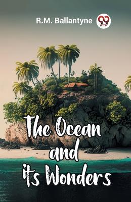 The Ocean and its Wonders by Robert Michael Ballantyne