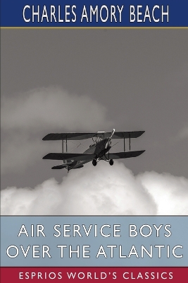 Air Service Boys Over the Atlantic (Esprios Classics): Or, The Longest Flight on Record book