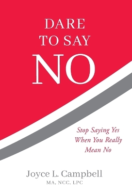 Dare to Say No: Stop Saying Yes When You Really Mean No book