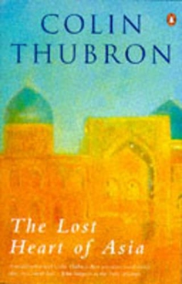 The The Lost Heart of Asia by Colin Thubron
