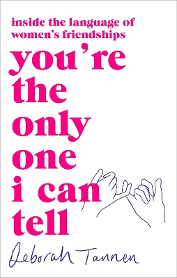You're the Only One I Can Tell: Inside the Language of Women's Friendships by Deborah Tannen