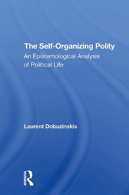 The Self-organizing Polity: An Epistemological Analysis Of Political Life by Laurent Dobuzinskis
