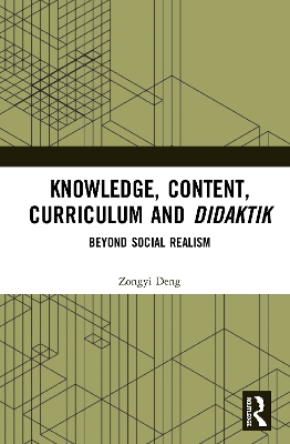 Knowledge, Content, Curriculum and Didaktik: Beyond Social Realism by Zongyi Deng