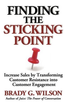 Finding the Sticking Point: Increase Sales by Transforming Customer Resistance into Customer Engagement book