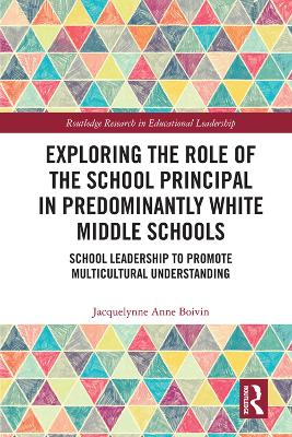 Exploring the Role of the School Principal in Predominantly White Middle Schools: School Leadership to Promote Multicultural Understanding by Jacquelynne Anne Boivin