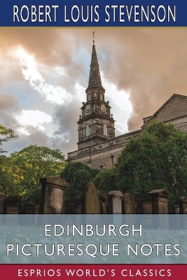 Edinburgh Picturesque Notes (Esprios Classics) by Robert Louis Stevenson