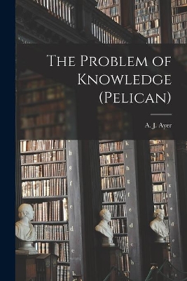 The Problem of Knowledge (Pelican) by A. J. Ayer