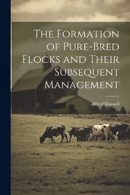 The Formation of Pure-bred Flocks and Their Subsequent Management book