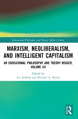 Marxism, Neoliberalism, and Intelligent Capitalism: An Educational Philosophy and Theory Reader, Volume XII by Liz Jackson