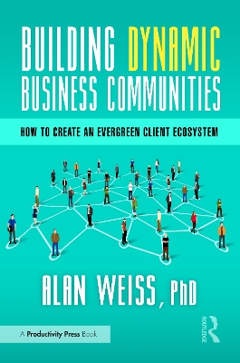 Building Dynamic Business Communities: How to Create an Evergreen Client Ecosystem book