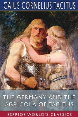 The Germany and the Agricola of Tacitus (Esprios Classics) by Caius Cornelius Tacitus