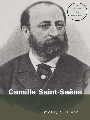 Camille Saint-Saens: A Guide to Research by Timothy Flynn